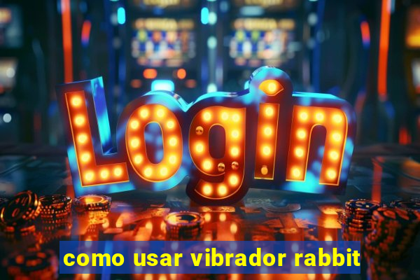 como usar vibrador rabbit